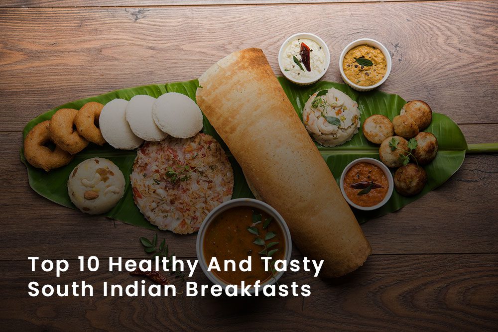 Top 10 SOUTH INDIAN BREAKFASTS