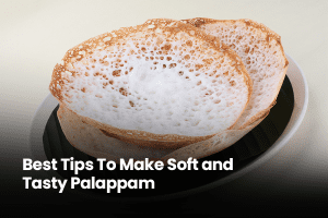 Tips For Making Tasty and Soft Palappam