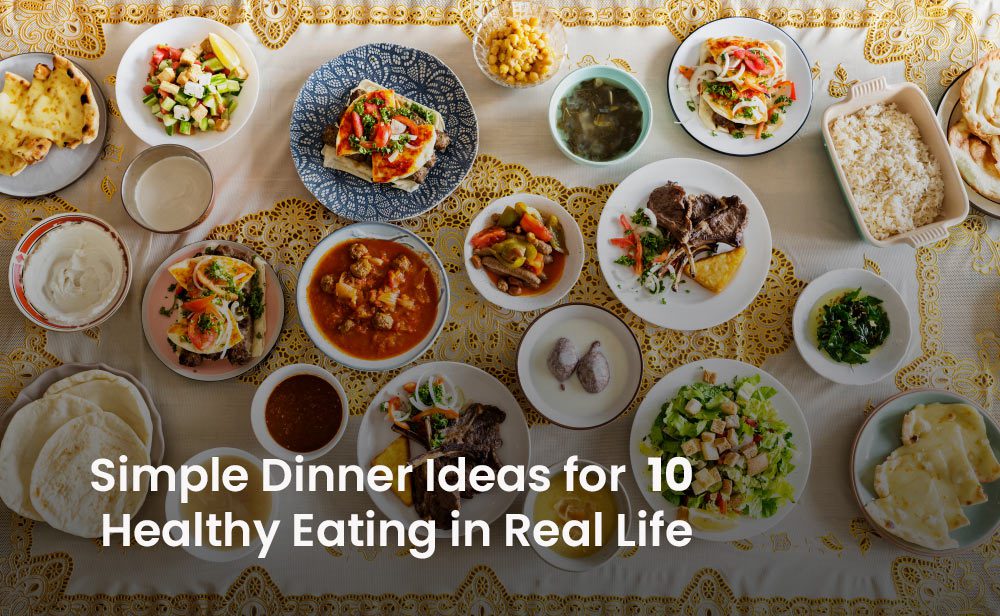 10 Simple Dinner Ideas for Healthy Eating in Real Life